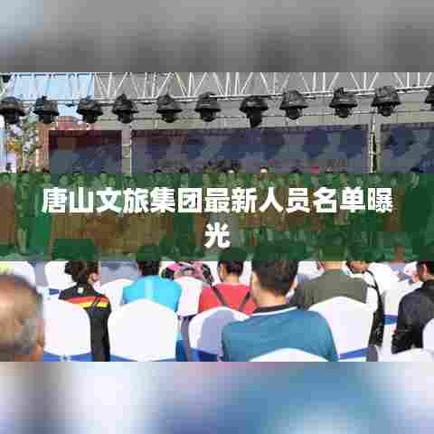 唐山文旅集团最新人员名单曝光