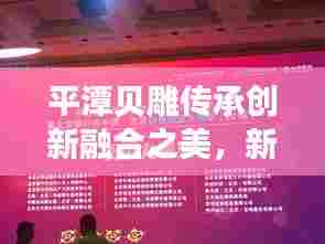 平潭贝雕传承创新融合之美，新闻头条揭秘传统工艺新魅力