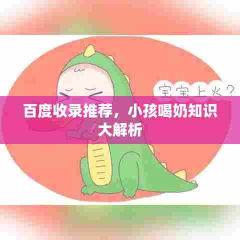 百度收录推荐,小孩喝奶知识大解析