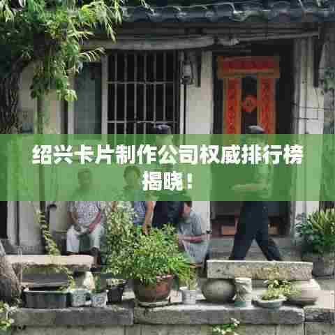 绍兴卡片制作公司权威排行榜揭晓!