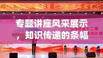 专题讲座风采展示,知识传递的条幅引领