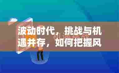 波动时代,挑战与机遇并存,如何把握风口?