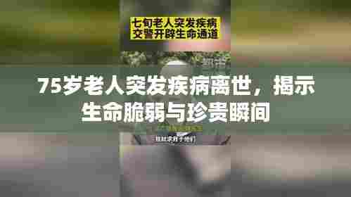 75岁老人突发疾病离世，揭示生命脆弱与珍贵瞬间
