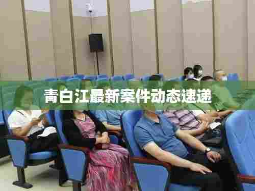 青白江最新案件动态速递