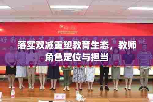 落实双减重塑教育生态，教师角色定位与担当