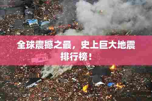 全球震撼之最，史上巨大地震排行榜！