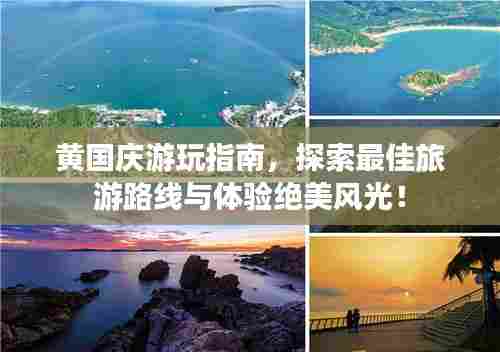 黄国庆游玩指南,探索最佳旅游路线与体验绝美风光!
