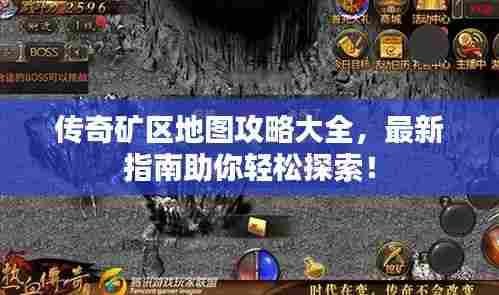 传奇矿区地图攻略大全,最新指南助你轻松探索!