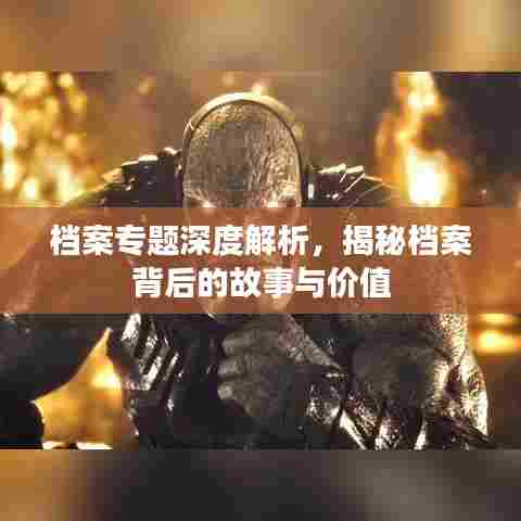 档案专题深度解析，揭秘档案背后的故事与价值