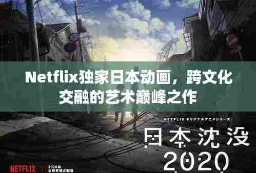 Netflix独家日本动画,跨文化交融的艺术巅峰之作