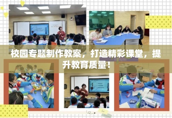 校园专题制作教案，打造精彩课堂，提升教育质量！