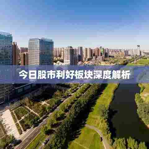 今日股市利好板块深度解析