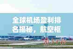 全球机场盈利排名揭秘，航空枢纽的财富秘密大揭秘！