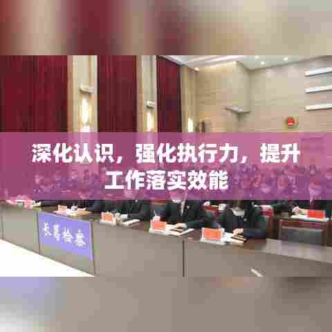 深化认识,强化执行力,提升工作落实效能