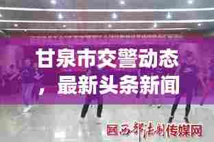 甘泉市交警动态，最新头条新闻