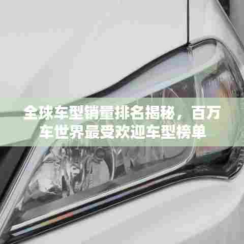 全球车型销量排名揭秘，百万车世界最受欢迎车型榜单