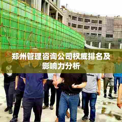 郑州管理咨询公司权威排名及影响力分析