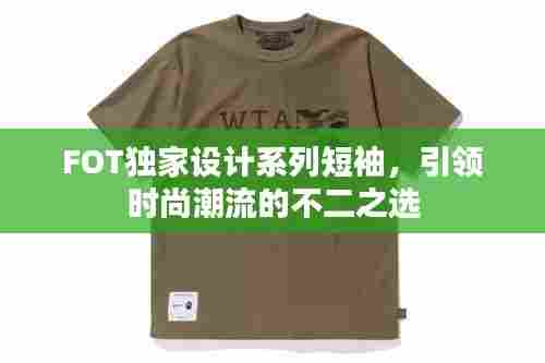 FOT独家设计系列短袖,引领时尚潮流的不二之选