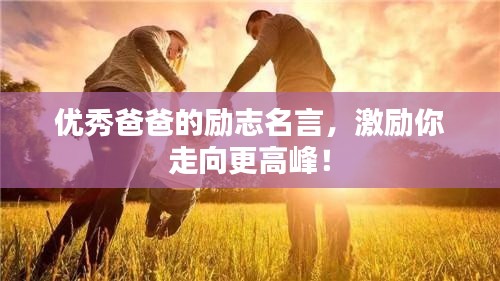 优秀爸爸的励志名言,激励你走向更高峰!