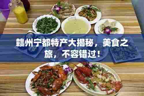 赣州宁都特产大揭秘，美食之旅，不容错过！