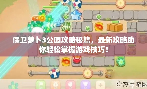 保卫萝卜3公园攻略秘籍，最新攻略助你轻松掌握游戏技巧！