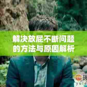 解决放屁不断问题的方法与原因解析