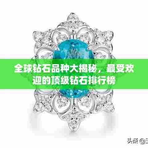 全球钻石品种大揭秘，最受欢迎的顶级钻石排行榜