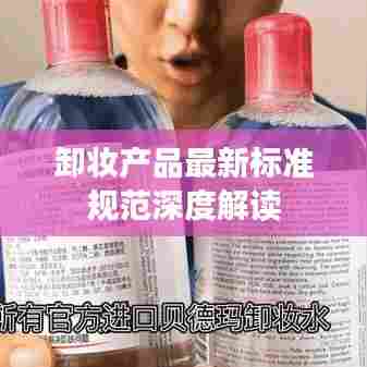 卸妆产品最新标准规范深度解读