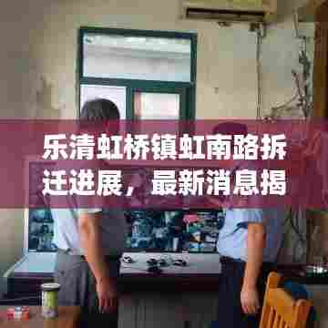 乐清虹桥镇虹南路拆迁进展，最新消息揭秘