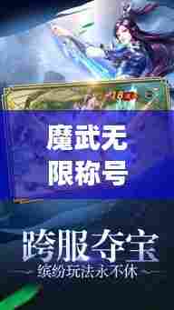 魔武无限称号攻略大全，助你轻松登顶游戏巅峰！