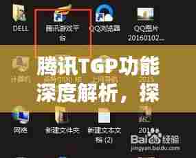 腾讯TGP功能深度解析,探索其对互联网生态的影响