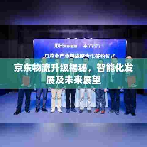 京东物流升级揭秘,智能化发展及未来展望