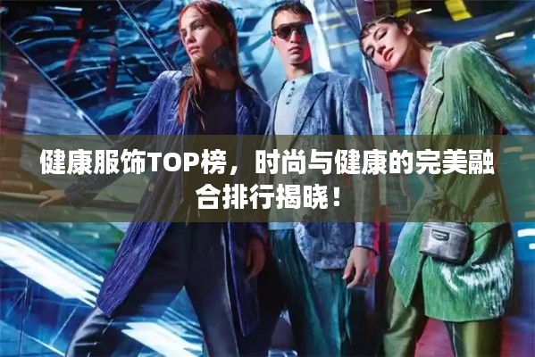 健康服饰TOP榜，时尚与健康的完美融合排行揭晓！