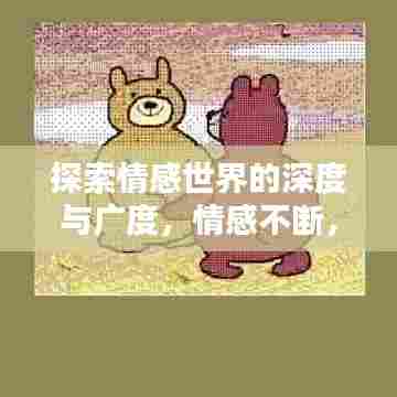 探索情感世界的深度与广度,情感不断,感悟万千