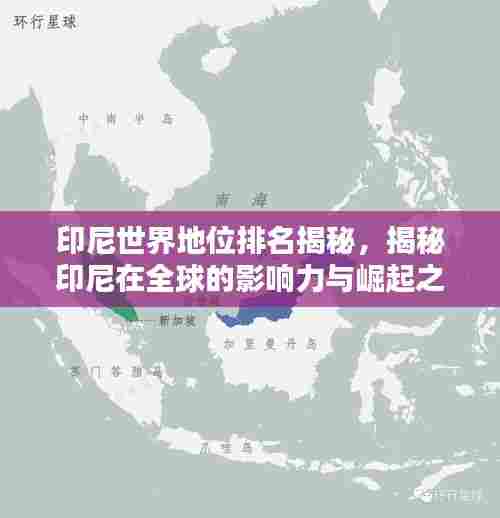印尼世界地位排名揭秘，揭秘印尼在全球的影响力与崛起之路