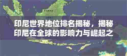 印尼世界地位排名揭秘,揭秘印尼在全球的影响力与崛起之路