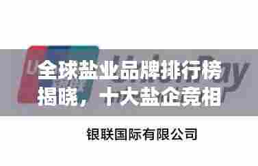 全球盐业品牌排行榜揭晓，十大盐企竞相角逐，谁拔头筹？