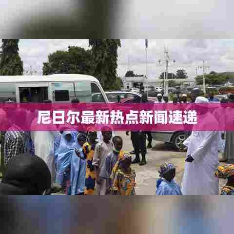 尼日尔最新热点新闻速递
