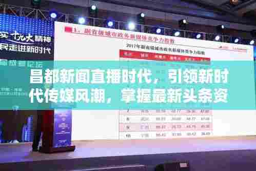 昌都新闻直播时代,引领新时代传媒风潮,掌握最新头条资讯