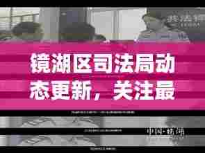 镜湖区司法局动态更新，关注最新资讯