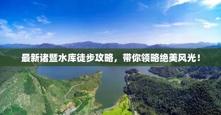最新诸暨水库徒步攻略，带你领略绝美风光！
