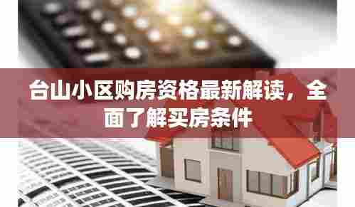 台山小区购房资格最新解读，全面了解买房条件