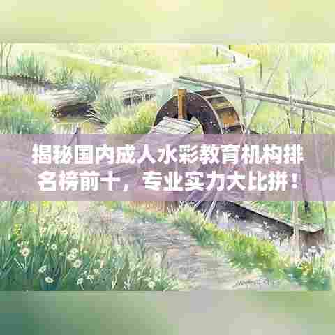 揭秘国内成人水彩教育机构排名榜前十，专业实力大比拼！