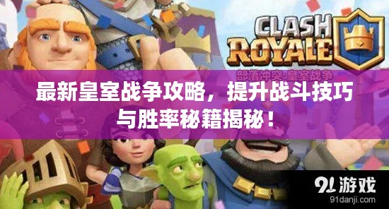 最新皇室战争攻略，提升战斗技巧与胜率秘籍揭秘！
