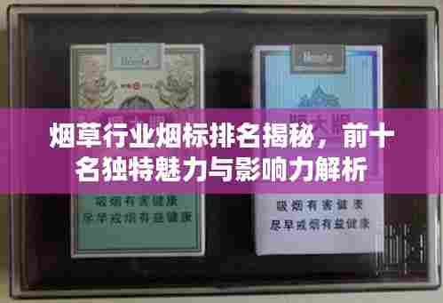 烟草行业烟标排名揭秘,前十名独特魅力与影响力解析