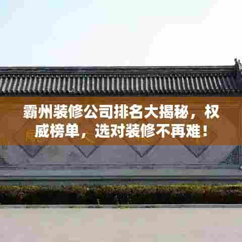 霸州装修公司排名大揭秘,权威榜单,选对装修不再难!