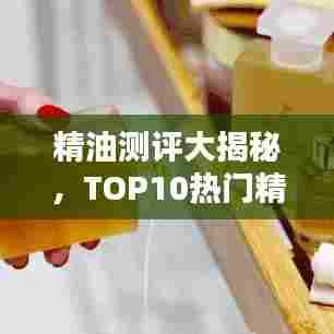 精油测评大揭秘,TOP10热门精油排名榜单!