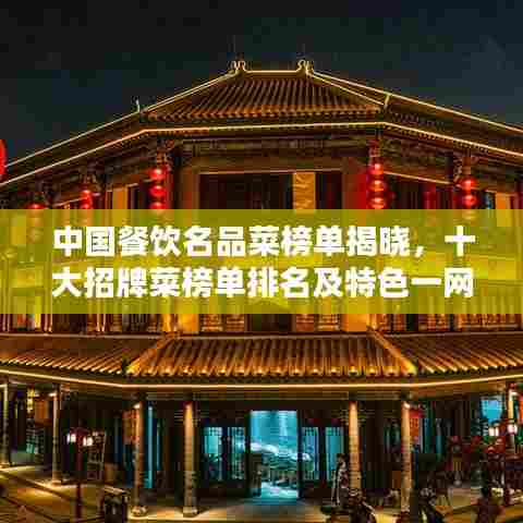 中国餐饮名品菜榜单揭晓，十大招牌菜榜单排名及特色一网打尽！