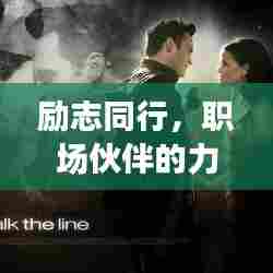 励志同行，职场伙伴的力量，携手共创辉煌之路