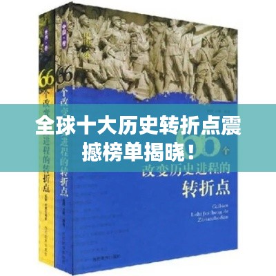 全球十大历史转折点震撼榜单揭晓！